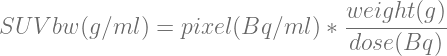                                   weight(g)
SU  V bw (g∕ml ) = pixel(Bq ∕ml) ∗ dose(Bq-)-

