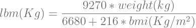                 9270 ∗ weight(kg )
lbm (Kg ) = ------------------------2-
            6680 + 216 ∗ bmi(Kg  ∕m  )
