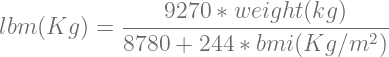             ----9270-∗-weight(kg-)----
lbm (Kg ) = 8780 + 244 ∗ bmi(Kg  ∕m2 )
