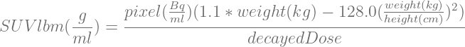                       Bq                           weight(kg)2
         -g-    pixel(ml-)(1.1-∗ weight-(kg)-−-128.0(height(cm-))-)
SU V lbm (ml ) =                  decayedDose
